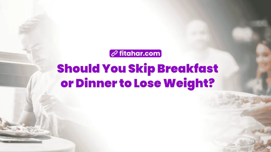 Should You Skip Breakfast or Dinner to Lose Weight